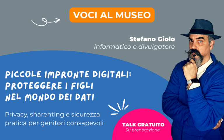 Voci al Museo – “Piccole Impronte Digitali: proteggere i figli nel mondo dei dati. Privacy, Sharenting e sicurezza pratica per genitori consapevoli”